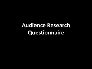 Audience Research
  Questionnaire
 