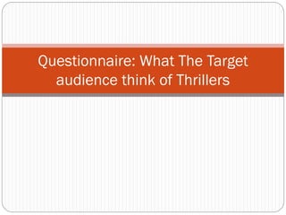 Questionnaire: What The Target
audience think of Thrillers
 