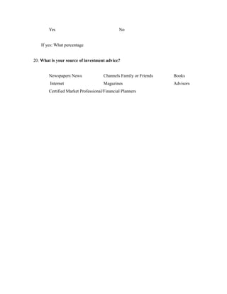 Yes No
If yes: What percentage
20. What is your source of investment advice?
Newspapers News Channels Family or Friends Books
Internet Magazines Advisors
Certified Market Professional/Financial Planners
 