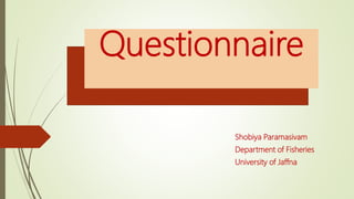 Questionnaire
Shobiya Paramasivam
Department of Fisheries
University of Jaffna
 