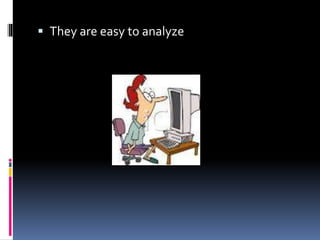  They are easy to analyze
 