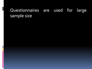 Questionnaires are used for large
sample size
 