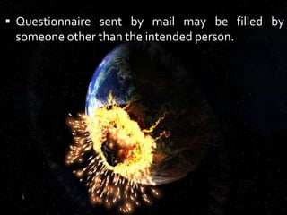  Questionnaire sent by mail may be filled by
someone other than the intended person.
 