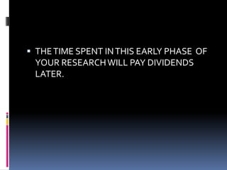  THETIME SPENT INTHIS EARLY PHASE OF
YOUR RESEARCHWILL PAY DIVIDENDS
LATER.
 
