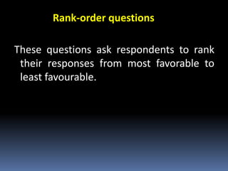 Rank-order questions
These questions ask respondents to rank
their responses from most favorable to
least favourable.
 