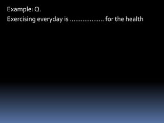 Example: Q.
Exercising everyday is ................... for the health
 