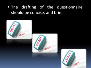  The drafting of the questionnaire
should be concise, and brief.
 