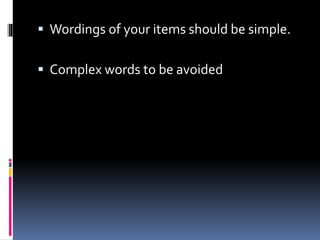  Wordings of your items should be simple.
 Complex words to be avoided
 