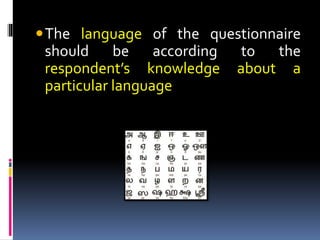 The language of the questionnaire
should be according to the
respondent’s knowledge about a
particular language
 