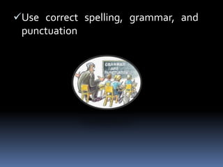 Use correct spelling, grammar, and
punctuation
 