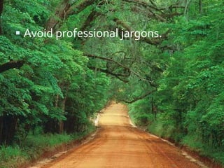  Avoid professional jargons.
 