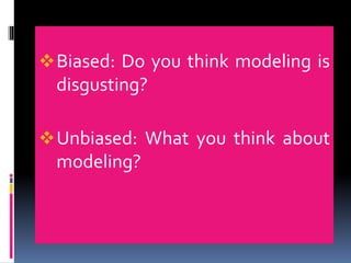 Biased: Do you think modeling is
disgusting?
Unbiased: What you think about
modeling?
 