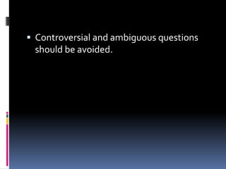  Controversial and ambiguous questions
should be avoided.
 