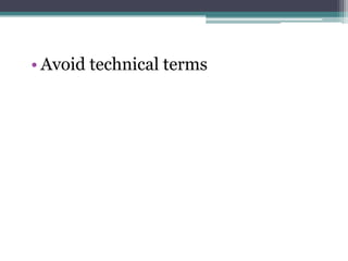 • Avoid technical terms
 