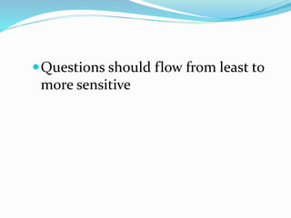 Questions should flow from least to
more sensitive
 