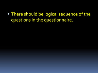  There should be logical sequence of the
questions in the questionnaire.
 