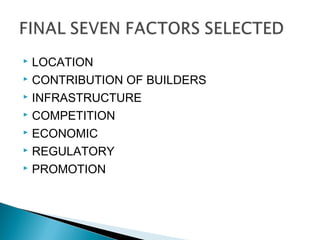  LOCATION
 CONTRIBUTION OF BUILDERS
 INFRASTRUCTURE
 COMPETITION
 ECONOMIC
 REGULATORY
 PROMOTION
 