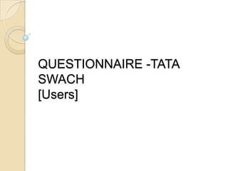 QUESTIONNAIRE -TATA
SWACH
[Users]
 