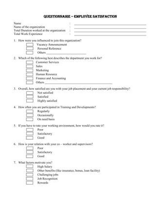 Questionnaire – Employee Satisfaction<br />Name:_______________________________________________Name of the organization:_______________________________________________Total Duration worked at the organization:_______________________________________________Total Work Experience:_______________________________________________<br />,[object Object]