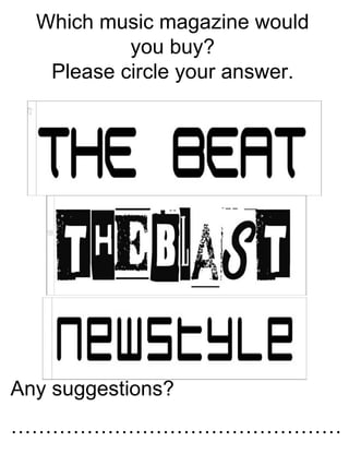 Which music magazine would you buy? Please circle your answer. Any suggestions?  ………………………………………… 