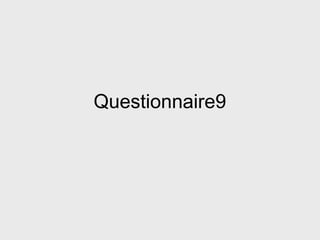 Questionnaire9
 