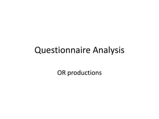Questionnaire Analysis OR productions 