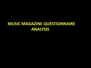 MUSIC MAGAZINE QUESTIONNAIRE                         ANALYSIS 