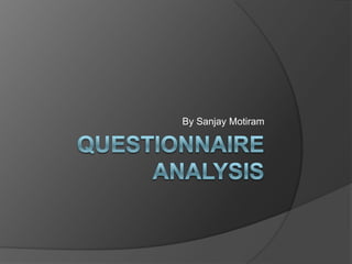 Questionnaire Analysis By Sanjay Motiram 
