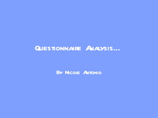 Questionnaire Analysis… By Nicole Antonio 