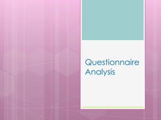 Questionnaire
Analysis
 