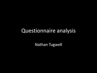 Questionnaire analysis

     Nathan Tugwell
 