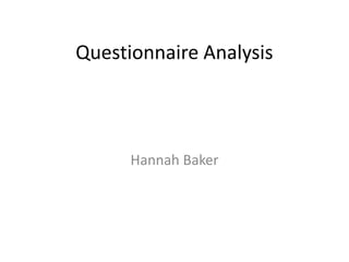 Questionnaire Analysis



      Hannah Baker
 
