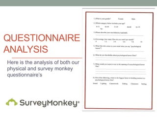 QUESTIONNAIRE
ANALYSIS
Here is the analysis of both our
physical and survey monkey
questionnaire’s
 