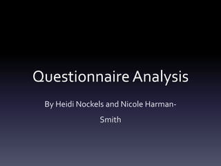 Questionnaire Analysis
By Heidi Nockels and Nicole HarmanSmith

 