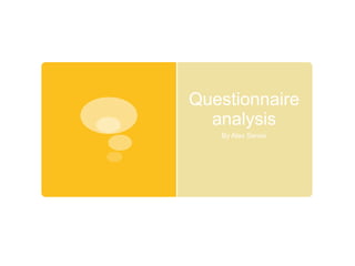 Questionnaire
analysis
By Alex Senior

 