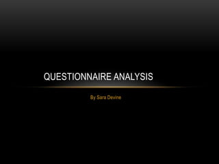 QUESTIONNAIRE ANALYSIS 
By Sara Devine 
 