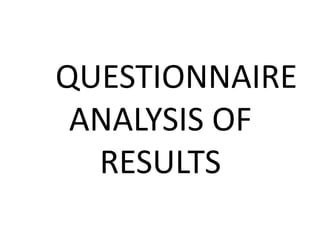 QUESTIONNAIRE
ANALYSIS OF
RESULTS
 