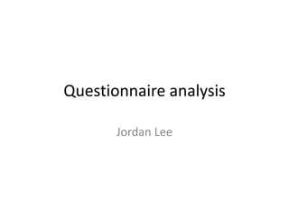 Questionnaire analysis
Jordan Lee
 