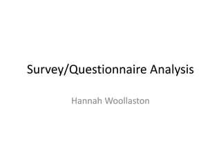 Survey/Questionnaire Analysis
Hannah Woollaston
 