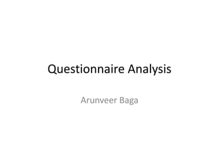 Questionnaire Analysis
Arunveer Baga
 