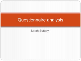 Sarah Buttery
Questionnaire analysis
 