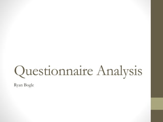 Questionnaire Analysis
Ryan Bogle
 