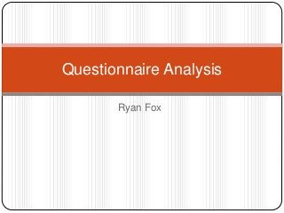 Questionnaire Analysis 
Ryan Fox 
 