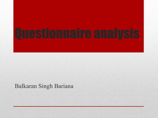Questionnaire analysis


Balkaran Singh Bariana
 