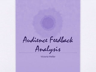 Audience Feedback
Analysis
Victoria Weller

 