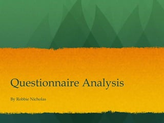 Questionnaire Analysis
By Robbie Nicholas
 