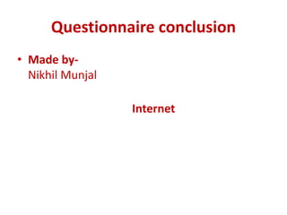 Questionnaire conclusion
• Made by-
Nikhil Munjal
Internet
 