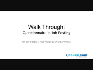 Walk Through:
Questionnaire in Job Posting
Ask candidates if they match your requirements

 