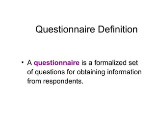 Questionnaire Definition
• A questionnaire is a formalized set
of questions for obtaining information
from respondents.
 