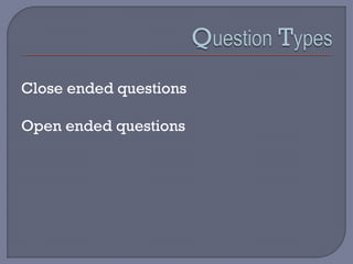 Close ended questions
Open ended questions
 